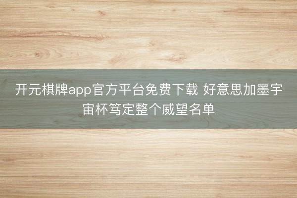 开元棋牌app官方平台免费下载 好意思加墨宇宙杯笃定整个威望名单